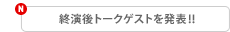 終演後トークゲストを発表!!